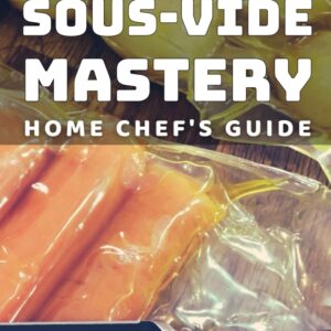 Sous-Vide Mastery: Home Chef's Guide: Mastering Sous-Vide: Ultimate Cooking Techniques for Home Chefs